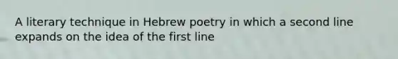 A literary technique in Hebrew poetry in which a second line expands on the idea of the first line