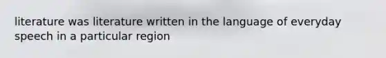 literature was literature written in the language of everyday speech in a particular region