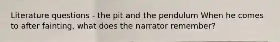 Literature questions - the pit and the pendulum When he comes to after fainting, what does the narrator remember?