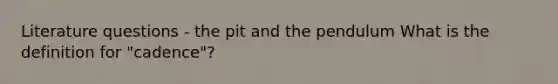 Literature questions - the pit and the pendulum What is the definition for "cadence"?