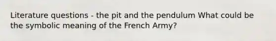 Literature questions - the pit and the pendulum What could be the symbolic meaning of the French Army?