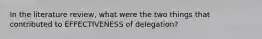 In the literature review, what were the two things that contributed to EFFECTIVENESS of delegation?