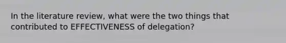 In the literature review, what were the two things that contributed to EFFECTIVENESS of delegation?