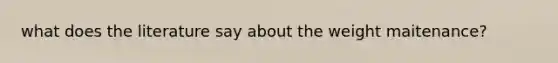 what does the literature say about the weight maitenance?