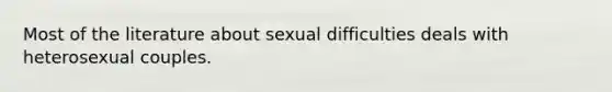 Most of the literature about sexual difficulties deals with heterosexual couples.