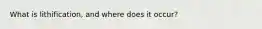 What is lithification, and where does it occur?