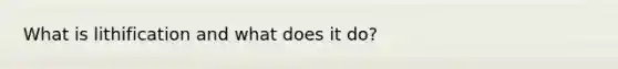 What is lithification and what does it do?
