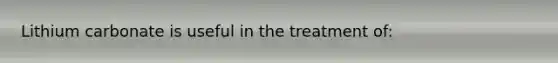 Lithium carbonate is useful in the treatment of: