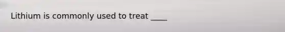 Lithium is commonly used to treat ____