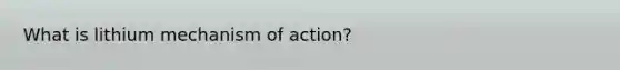 What is lithium mechanism of action?