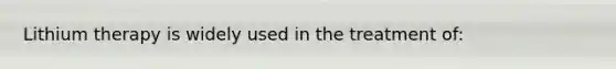 Lithium therapy is widely used in the treatment of:
