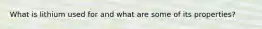 What is lithium used for and what are some of its properties?