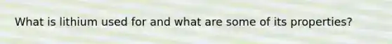 What is lithium used for and what are some of its properties?