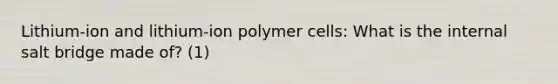 Lithium-ion and lithium-ion polymer cells: What is the internal salt bridge made of? (1)