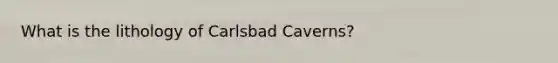 What is the lithology of Carlsbad Caverns?