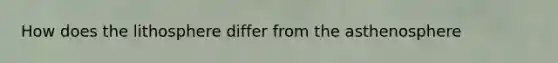 How does the lithosphere differ from the asthenosphere