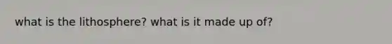 what is the lithosphere? what is it made up of?