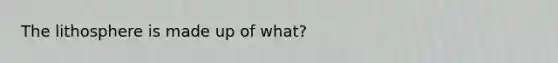 The lithosphere is made up of what?