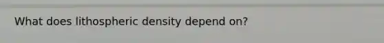 What does lithospheric density depend on?