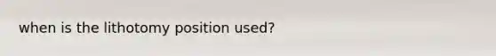 when is the lithotomy position used?