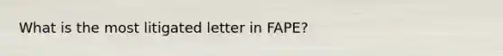 What is the most litigated letter in FAPE?