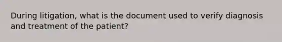 During litigation, what is the document used to verify diagnosis and treatment of the patient?