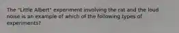 The "Little Albert" experiment involving the rat and the loud noise is an example of which of the following types of experiments?