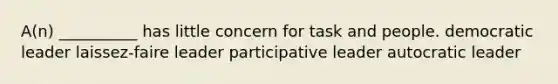 A(n) __________ has little concern for task and people. democratic leader laissez-faire leader participative leader autocratic leader