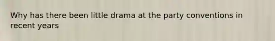 Why has there been little drama at the party conventions in recent years