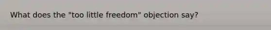 What does the "too little freedom" objection say?