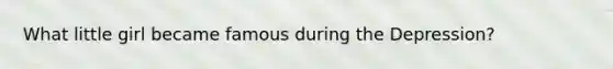 What little girl became famous during the Depression?