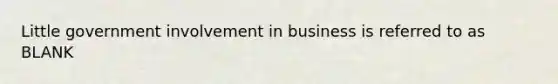 Little government involvement in business is referred to as BLANK