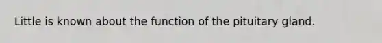 Little is known about the function of the pituitary gland.