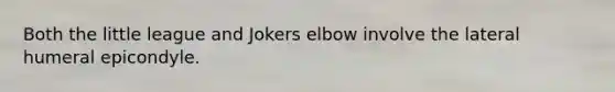 Both the little league and Jokers elbow involve the lateral humeral epicondyle.