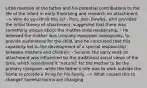 Little mention of the father and his potential contributions to the life of the infant in early theorizing and research on attachment. --> Why do you think this is? - First, John Bowlby, who provided the initial theory of attachment, suggested that there was something unique about the mother-child relationship. - He believed the mother was uniquely equipped, biologically, to provide sustenance for the child, and he concluded that this capability led to the development of a special relationship between mothers and children. - Second, the early work on attachment was influenced by the traditional social views of the time, which considered it "natural" for the mother to be the primary caregiver, while the father's role was to work outside the home to provide a living for his family. --> What caused this to change? Societal norms are changing