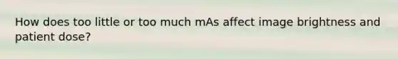 How does too little or too much mAs affect image brightness and patient dose?