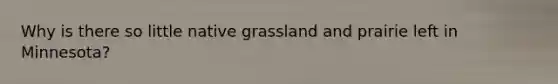 Why is there so little native grassland and prairie left in Minnesota?