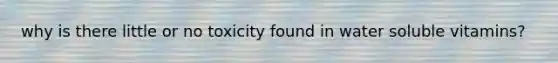 why is there little or no toxicity found in water soluble vitamins?
