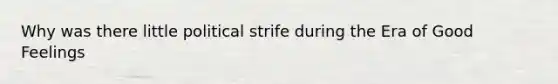 Why was there little political strife during the Era of Good Feelings