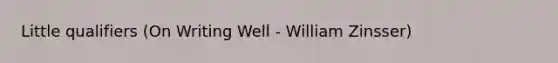 Little qualifiers (On Writing Well - William Zinsser)