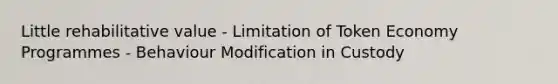 Little rehabilitative value - Limitation of Token Economy Programmes - Behaviour Modification in Custody