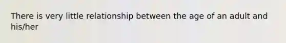 There is very little relationship between the age of an adult and his/her