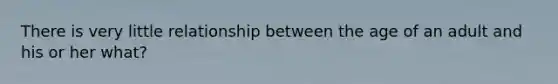 There is very little relationship between the age of an adult and his or her what?