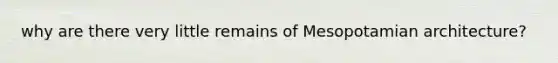 why are there very little remains of Mesopotamian architecture?