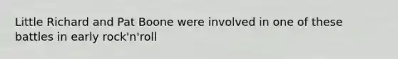 Little Richard and Pat Boone were involved in one of these battles in early rock'n'roll