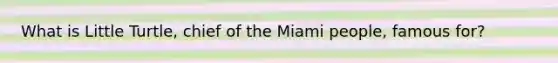 What is Little Turtle, chief of the Miami people, famous for?