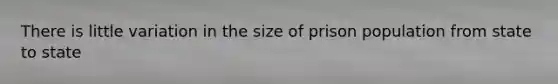 There is little variation in the size of prison population from state to state