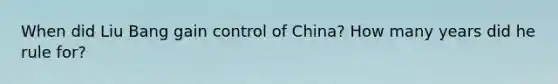 When did Liu Bang gain control of China? How many years did he rule for?