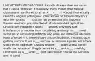 LIVE ATTENTUATED VACCINES -Usually disease does not occur but if cause "disease" it is usually much milder than natural disease and is referred to as an A___ r___*** -Could theoretically revert to original pathogenic form; known to happen only once with live (oral) p____ vaccine (very rare that this happens) -Severe reactions possible: Result of uncontrolled replication. Only occurs in patients with i____ and its very very rare Interference of vaccine from circulating antibody -m____ most sensitive to circulating antibody and polio and rotavirus vaccines least affected -if u already have circ antibodies to measles, upon getting vaccine it will in___ vaccine bc immune system will attack vaccine (for example) -Usually require ___ dose (unless admin orally- i.e. rotavirus) -Fragile- must be s___ and h___ carefully -Destroyed by h___ and l___ (just like regular circulating bacteria and viruses)