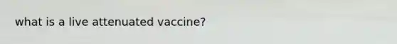 what is a live attenuated vaccine?